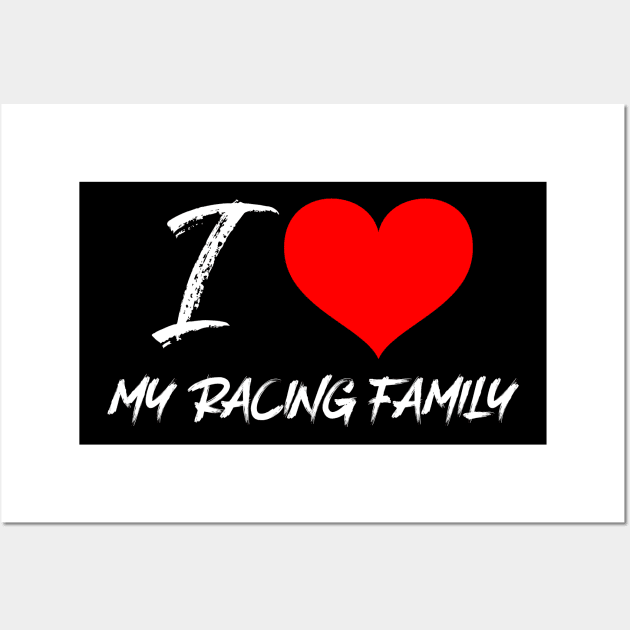 I Love My Racing Family Wall Art by Carantined Chao$